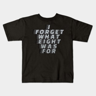 I Forget What Eight Was For...... Kids T-Shirt